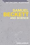 Samuel Beckett and Science (Historicizing Modernism)
