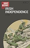 A Short History of Irish Independence (I.b.tauris Short Histories)