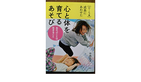 0 5歳 成長にあわせた心と体を育てるあそび あそぶことは生きること 中西弘子 本 通販 Amazon
