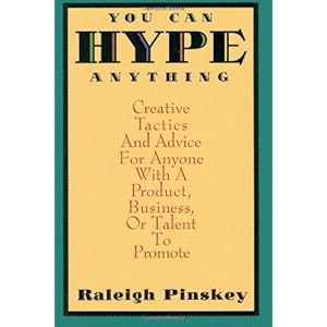 You Can Hype Anything: Creative Tactics and Advice for Anyone With a Product, Business or Talent to Promote