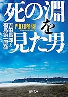 死の淵を見た男 吉田昌郎と福島第一原発 (角川文庫)