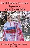Small Poems to Learn Japanese: Part 3 CHERRY: Learning to Read Japanese: Level 2