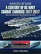 A Century of Us Navy Combat Carriers 1917-2017 (Images of War)