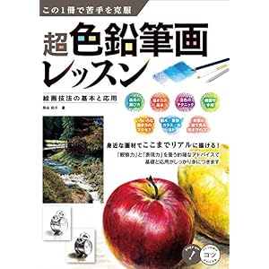 この1冊で苦手を克服 超色鉛筆画レッスン 絵画技法の基本と応用 コツがわかる本 この1冊で苦手を克服 超色鉛筆画レッスン 絵画技法の基本と応用 コツがわかる本