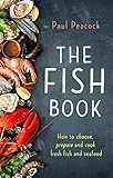 The Fish Book: How to choose, prepare and cook fresh fish and seafood