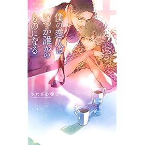 僕の恋人はいつか誰かのものになる (リンクスロマンス) 僕の恋人はいつか誰かのものになる (リンクスロマンス)
