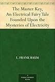 The Master Key, An Electrical Fairy Tale Founded Upon the Mysteries of Electricity (English Edition)