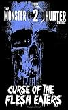 Curse Of The Flesh Eaters (The Monster Hunter Series)