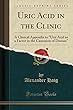 Uric Acid in the Clinic: A Clinical Appendix to"uric Acid as a Factor in the Causation of Disease" (Classic Reprint)