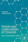 Theory and Computation of Tensors: Multi-Dimensional Arrays