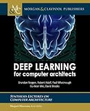 Deep Learning for Computer Architects (Synthesis Lectures on Computer Architecture)