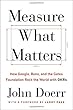 Measure What Matters: How Google, Bono, and the Gates Foundation Rock the World with OKRs