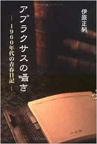 Amazon Co Jp アプラクサスの囁き 1960年代の青春日記 伊原 正躬 Japanese Books