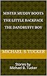 Mister Muddy Boots The Little Backpack The Dandruffy Boy: Stories by Michael B. Tucker (English Edition)