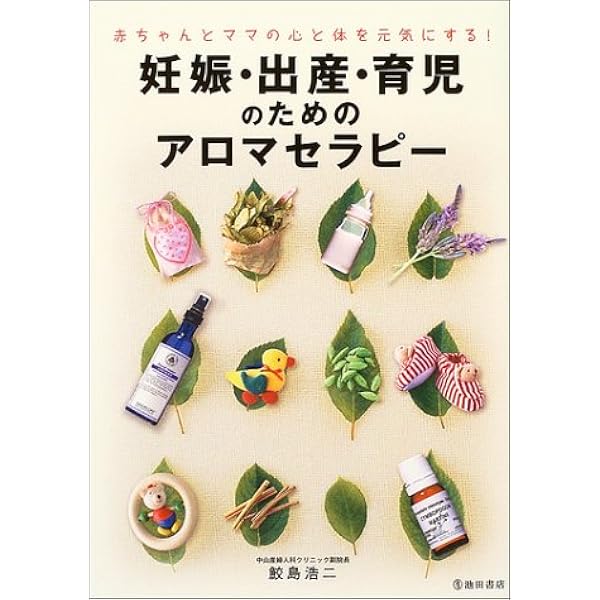 赤ちゃんとママの心と体を元気にする 妊娠 出産 育児のためのアロマセラピー 池田書店の妊娠 出産 育児シリーズ 鮫島 浩二 本 通販 Amazon
