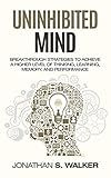 The Uninhibited Mind: Breakthrough Strategies to Achieve a Higher Level of Thinking, Learning, Memory, and Performance (English Edition)