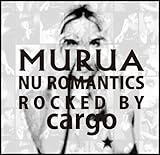 MURUA:nu romantics-rocked by cargo