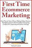 First Time Ecommerce Marketing: Four Ways to Start a Money Making Online Business Through Ecommerce Business Ideas of Teespring, Google SEO, Importing and Online Arbitrage (English Edition)