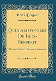 Quid Aristoteles de Loco Senserit: Thesim Facultati Litterarum Parisiensi (Classic Reprint)