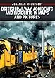 British Railway Accidents and Incidents in Maps and Pictures