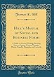 Hill's Manual of Social and Business Forms: A Guide to Correct Writing, Showing How to Express Written Thought Plainly, Rapidly, Elegantly and Correctly (Classic Reprint)