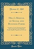 Hill's Manual of Social and Business Forms: A Guide to Correct Writing, Showing How to Express Written Thought Plainly, Rapidly, Elegantly and Correctly (Classic Reprint)