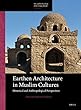Earthen Architecture in Muslim Cultures: Historical and Anthropological Perspectives (Arts and Archaeology of the Islamic World)