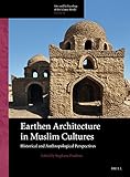 Earthen Architecture in Muslim Cultures: Historical and Anthropological Perspectives (Arts and Archaeology of the Islamic World)
