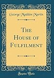 The House of Fulfilment (Classic Reprint)