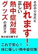 熱中症対策グッズの正しい選び方　そのやり方だと倒れます！: 熱中症対策グッズの扇風機、飴、帽子、マット、首を冷やす冷却タオル、ドリンクの選び方