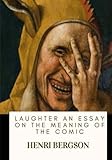 Laughter an Essay on the Meaning of the Comic