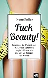 Fuck Beauty!: Warum uns der Wunsch nach makelloser Schönheit unglücklich macht und was wir dagegen tun können (German Edition)