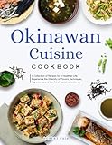 Okinawan Cuisine Cookbook: A Collection of Recipes for a Healthier Life, Experience the Diversity of Flavors, Techniques, Ingredients, and the Art of Sustainable Living