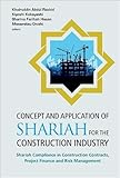 Concept and Application of Shariah for the Construction Industry: Shariah Compliance in Construction Contracts, Project Finance and Risk Management