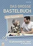 Das grosse Bastelbuch fuer Senioren: 50 jahreszeitliche Ideen fuer die Betreuung