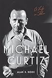Michael Curtiz: A Life in Film (Screen Classics)