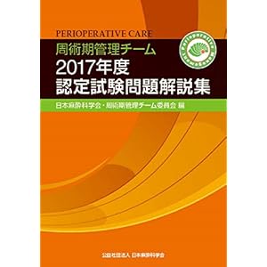 周術期管理チーム2017年度認定試験問題解説集(周術期管理チーム認定試験問題(過去問)) 周術期管理チーム2017年度認定試験問題解説集(周術期管理チーム認定試験問題(過去問))