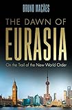 The Dawn of Eurasia: On the Trail of the New World Order