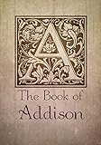 The Book of Addison: Addison Name Personalized Journal Notebook. Vintage William Morris Arts and Crafts Calligraphy Lettering Typography Style Monogrammed Journal Notebook. Letter A, Personalized Journals for Her.
