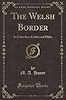 The Welsh Border: Its Churches, Castles and Dyke (Classic Reprint)