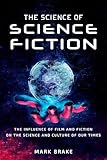 The Science of Science Fiction: The Influence of Film and Fiction on the Science and Culture of Our Times