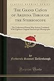 The Grand Cañon of Arizona Through the Stereoscope: The Underwood Patent Map System Combined with Eighteen Original Stereoscopic Photographs (Classic Reprint)