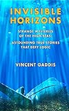 Invisible Horizons: Strange Mysteries of the High Seas - Astounding True Stories That Defy Logic (English Edition)