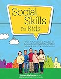 Social Skills for Kids: Over 75 Fun Games & Activities for Building Better Relationships, Problem Solving & Improving Communication