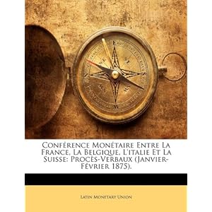 Conference Monetaire Entre La France, La Belgique, L'Italie Et La Suisse: Proces-Verbaux (Janvier-Fevrier 1875).