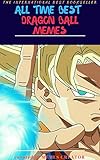 ALL TIME BEST DRAGON BALL MEMES: Dragon Ball Super Great Memes, Jokes & Pictures (DBS Book 1) (English Edition)