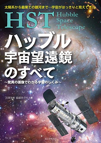 HST ハッブル宇宙望遠鏡のすべて~驚異の画像でわかる宇宙のしくみ~: 太陽系から最果ての銀河まで…宇宙がはっきりと見えてきた