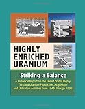Highly Enriched Uranium: Striking a Balance - A Historical Report on the United States Highly Enriched Uranium Production, Acquisition, and Utilization Activities from 1945 through 1996