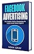 Facebook Advertising 2018: The Complete Guide to Dominating the Largest Social Media Platform (English Edition)