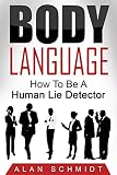 Body Language: How To Be A Human Lie Detector (Body Language of Liars, Body Language 101, Body Language Secrets, Body Language Dating, Body Language Business) (English Edition)